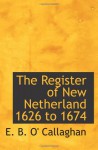 The Register of New Netherland 1626 to 1674 - E. B. O' Callaghan