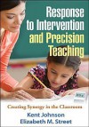 Response to Intervention and Precision Teaching: Creating Synergy in the Classroom - Kent Johnson, Elizabeth M Street