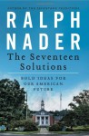 The Seventeen Solutions: Bold Ideas for Our American Future - Ralph Nader