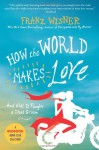 How the World Makes Love: . . . And What It Taught a Jilted Groom - Franz Wisner