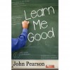 Learn Me Good - John Pearson