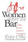 Women Before the Bar: Gender, Law, and Society in Connecticut, 1639-1789 - Cornelia Hughes Dayton