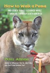 How to Walk a Puma: And Other Things I Learned While Stumbling through South America - Peter Allison