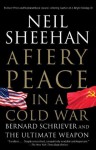 A Fiery Peace in a Cold War: Bernard Schriever and the Ultimate Weapon - Neil Sheehan