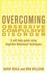 Overcoming Obsessive Compulsive Disorder: A Self-Help Guide Using Cognitive Behavioral Techniques - David Veale, Robert Willson