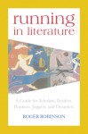 Running in Literature: A Guide for Scholars, Readers, Runners, Joggers and Dreamers - Roger Robinson