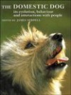 The Domestic Dog: Its Evolution, Behaviour and Interactions with People - James Serpell