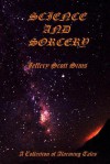 Science and Sorcery: A Collection of Alarming Tales - Jeffery Scott Sims