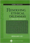 Resolving Ethical Dilemmas: A Guide for Clinicians - Bernard Lo