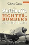 Luftwaffe Fighter-Bombers Over Britain: The Tip and Run Campaign, 1942-1943 - Chris Goss, Peter Cornwell, Bernd Rauchbach