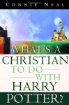 What's a Christian to Do with Harry Potter? - Connie Neal