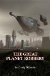 The Great Planet Robbery - Craig DiLouie