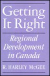 Getting It Right: Regional Development in Canada - Harley McGee, Harley McGee