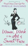 Women, Work, and the Art of Savoir Faire: Business Sense & Sensibility - Mireille Guiliano