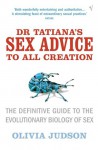 Dr Tatiana's Sex Advice To All Creation: Definitive Guide to the Evolutionary Biology of Sex - Olivia Judson