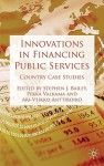 Innovations in Financing Public Services: Country Case Studies - Stephen J. Bailey, Pekka Valkama, Ari-Veikko Anttiroiko