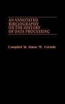 An Annotated Bibliography on the History of Data Processing. - James W. Cortada