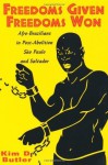 Freedoms Given, Freedoms Won: Afro-Brazilians in Post-Abolition SÏ�o Paolo and Salvador - Kim D. Butler