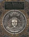 Heroic Armor of the Italian Renaissance: Filippo Negroli and His Contemporaries - Stuart W. Pyhrr, Jose-A. Godoy