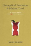 Evangelical Feminism and Biblical Truth: An Analysis of More Than 100 Disputed Questions - Wayne A. Grudem