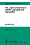 The Origins of Depression: Current Concepts and Approaches: Report of the Dahlem Workshop on the Origins of Depression: Current Concepts and Approaches Berlin 1982, Oct.31 Nov. 5 - Jules Angst, A. Carlsson, B.J. Carroll