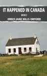 It Happened in Canada Book 3 - Emily-Jane Hills Orford