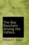 The Boy Ranchers Among the Indians - Willard F. Baker