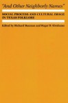 And Other Neighborly Names: Social Process and Cultural Image in Texas Folklore - Richard Bauman, Roger D. Abrahams