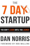 The 7 Day Startup: You Don't Learn Until You Launch - Dan Norris, Rob Walling