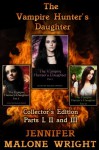 The Vampire Hunter's Daughter Collector's Edition Parts I, II and III - Jennifer Malone Wright