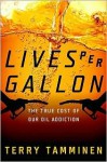 Lives Per Gallon: The True Cost of Our Oil Addiction - Terry Tamminen