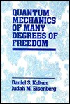 Quantum Mechanics of Many Degrees of Freedom - Daniel S. Koltun, Judah M. Eisenberg