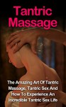 Tantric Massage: Learn The Amazing Art Of Tantric Massage, Tantric Sex And How To Experience An Incredible Tantric Sex Life Today: Tantric Massage And ... Tantric Sex Books, Tantric Massage Guide,) - Jill Vance