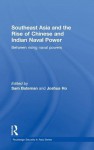 Southeast Asia and the Rise of Chinese and Indian Naval Power - Sam Bateman, Joshua Ho