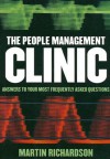 The People Management Clinic: Answers to Your Most Frequently Asked Questions - Martin Richardson