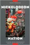 Nickelodeon Nation: The History, Politics, and Economics of America's Only TV Channel for Kids - Heather Hendershot