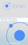 Ionic: Building mobile apps with Ionic Framework - Michael Bohner