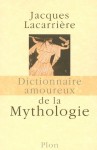 Dictionnaire amoureux de la mythologie - Jacques Lacarrière