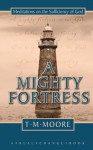 Mighty Fortress, A: Meditations on the Sufficiency of God - T.M. Moore