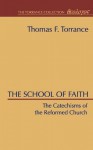 The School of Faith, Catechisms of the Reformed Church - Thomas F. Torrance