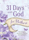 31 Days with God for Mothers: Encouraging Devotions, Prayers, and Quotations - Barbour Publishing Inc.