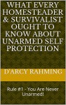 What Every Homesteader & Survivalist Ought to Know About Unarmed Self Protection: Rule #1 - You Are Never Unarmed! - D'Arcy Rahming