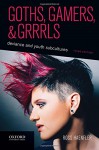 Goths, Gamers, and Grrrls: Deviance and Youth Subcultures - Ross Haenfler