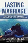 Lasting Marriage: Discovering God's Meaning and Purpose for Your Marriage - Melissa Heiner, Dustin Heiner