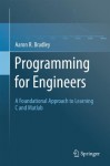 Programming for Engineers: A Foundational Approach to Learning C and Matlab - Aaron R. Bradley