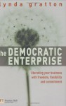 The Democratic Enterprise: Liberating Your Business With Freedom, Flexibility And Commitment - Lynda Gratton