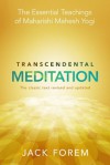 Transcendental Meditation: The Essential Teachings of Maharishi Mahesh Yogi. Revised and Updated for the 21st Century - Jack Forem