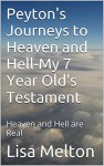 Peyton's Journeys to Heaven and Hell-My 7 Year Old's Testament: Heaven and Hell are Real - Lisa Melton