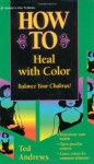 How to Heal with Color (Llewellyn's Practical Guide to Personal Power) - Ted Andrews