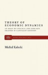 Theory of Economic Dynamics: An Essay on Cyclical and Long-Run Changes in Capitalist Economy - Michał Kalecki